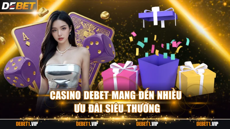 Casino DEBET mang đến nhiều ưu đãi siêu thưởng